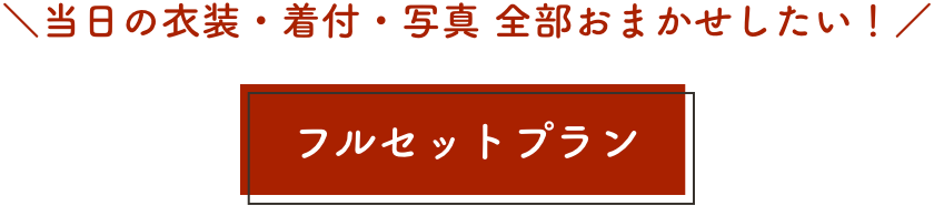 当日の衣装・着付・写真 全部おまかせしたい！ フルセットプラン